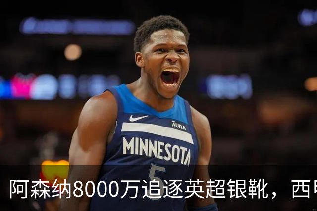 阿森纳8000万追逐英超银靴，西甲魔翼或将加盟，皇马询价因卡皮耶